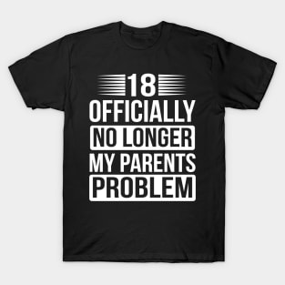 18 Officially no longer my parents problem T-Shirt